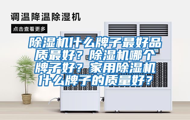 除濕機什么牌子最好品質(zhì)最好？除濕機哪個牌子好？家用除濕機什么牌子的質(zhì)量好？