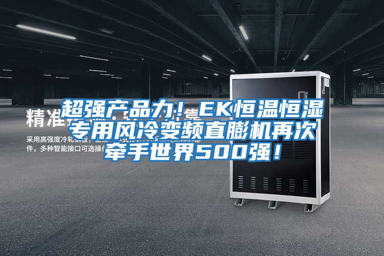 超強產(chǎn)品力!EK恒溫恒濕專用風(fēng)冷變頻直膨機再次牽手世界500強!