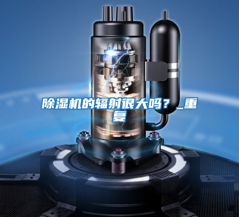 除濕機(jī)的輻射很大嗎？_重復(fù)