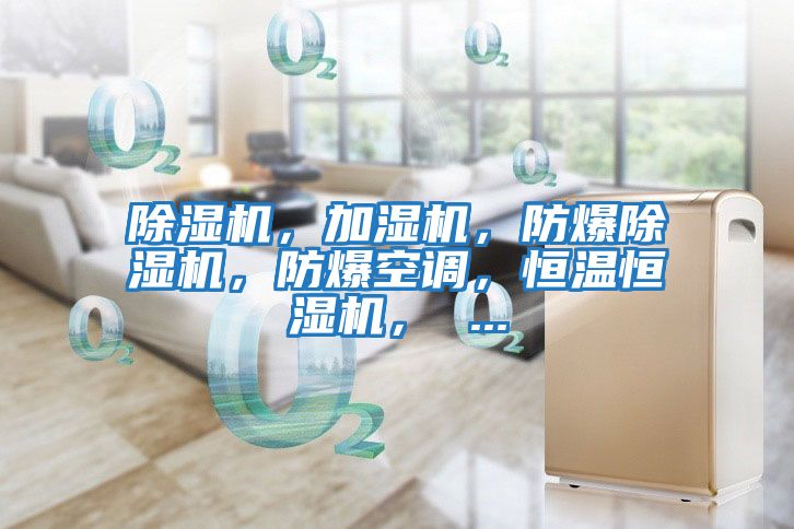 除濕機，加濕機，防爆除濕機，防爆空調，恒溫恒濕機， ...